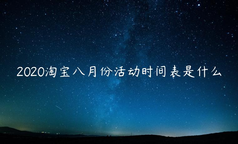 2020淘寶八月份活動(dòng)時(shí)間表是什么